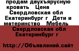 продам двухъярусную кровать › Цена ­ 5 000 - Свердловская обл., Екатеринбург г. Дети и материнство » Мебель   . Свердловская обл.,Екатеринбург г.